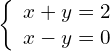 \left\{\begin{array}{c}x+y=2\hfill \\ x-y=0\hfill \end{array}