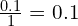 \frac{0.1}{1} = 0.1 