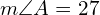 m\angle A=27