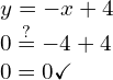 \begin{array}{l} y =-x+4 \\  0 \stackrel{?}{=}-4+4 \\  0 = 0\checkmark \end{array}