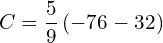 C=\dfrac{5}{9}\left(-76-32\right)