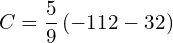 C=\dfrac{5}{9}\left(-112-32\right)