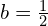 b = \frac{1}{2}