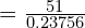  = \frac{51}{0.23756}