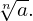 \sqrt[n]{a}.