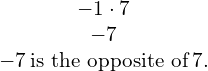 \begin{array}{c}-1\cdot7\\ -7\\ -7\phantom{\rule{0.2em}{0ex}}\text{is the opposite of}\phantom{\rule{0.2em}{0ex}}7.\end{array}