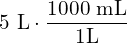 \text{5 L}\cdot \dfrac{\text{1000 mL}}{\text{1L}}