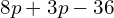 \phantom{\rule{0.6em}{0ex}}8p+3p-36