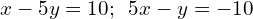 x-5y=10;\phantom{\rule{0.5em}{0ex}}5x-y=-10