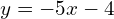 y = -5x-4