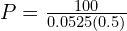 P = \frac{100}{0.0525 (0.5)}