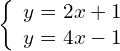 \left\{\begin{array}{c}y=2x+1\hfill \\ y=4x-1\hfill \end{array}