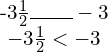 \begin{array}{c} \text{-3} \frac{1}{2} \rule{2em}{0.4pt} -3 \\ -3 \frac{1}{2} < -3 \end{array}