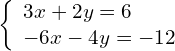 \left\{\begin{array}{c}3x+2y=6\hfill \\ -6x-4y=-12\hfill \end{array}