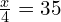 \frac{x}{4}=35