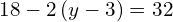 18-2\left(y-3\right)=32