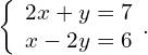 \left\{\begin{array}{c}2x+y=7\hfill \\ x-2y=6\hfill \end{array}.