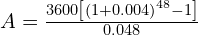 A = \frac{3600\left[ \left(1 + 0.004 \right)^{48} - 1 \right]}{0.048}