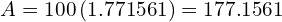  A = 100 \left ( 1.771 561 \right ) = 177.1561  