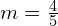 m=\frac{4}{5}