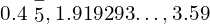 0.4\stackrel{-}{5},1.919293\text{…},3.59