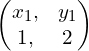 \begin{pmatrix}{x}_{1},&{y}_{1}\\ 1, & 2 \end{pmatrix}