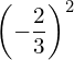 {\left(-\dfrac{2}{3}\right)}^{2}