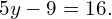 5y-9=16.