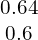 \begin{array}{c}0.64\\ 0.6\end{array}