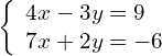 \left\{\begin{array}{c}4x-3y=9\hfill \\ 7x+2y=-6\hfill \end{array}