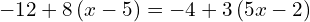 -12+8\left(x-5\right)=-4+3\left(5x-2\right)