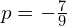 p=-\frac{7}{9}