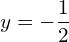 y=-\dfrac{1}{2}