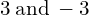 3\phantom{\rule{0.2em}{0ex}}\text{and}\phantom{\rule{0.2em}{0ex}}-3