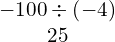 \begin{array}{c}-100\div\left(-4\right)\\ 25\end{array}