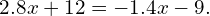 2.8x+12=-1.4x-9.