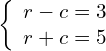 \left\{\begin{array}{c}r-c=3\hfill \\ r+c=5\hfill \end{array}