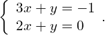 \left\{\begin{array}{c}3x+y=-1\hfill \\ 2x+y=0\hfill \end{array}.