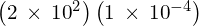 \left(2\phantom{\rule{0.2em}{0ex}}\times\phantom{\rule{0.2em}{0ex}}{10}^{2}\right)\left(1\phantom{\rule{0.2em}{0ex}}\times\phantom{\rule{0.2em}{0ex}}{10}^{-4}\right)