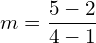 m=\dfrac{5-2}{4-1}