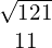 \begin{array}{c}\sqrt{121}\\ 11\end{array}