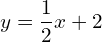 y=\dfrac{1}{2}x+2