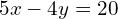 5x-4y=20