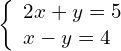 \left\{\begin{array}{c}2x+y=5\hfill \\ x-y=4\hfill \end{array}