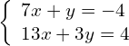 \left\{\begin{array}{c}7x+y=-4\hfill \\ 13x+3y=4\hfill \end{array}