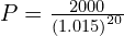 P = \frac{2000}{\left( 1.015\right)^{20}}