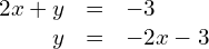 \begin{array}{ccc}\hfill 2x+y& =& -3\hfill \\ \hfill y& =& -2x-3\hfill \end{array}