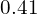 \phantom{\rule{0.2em}{0ex}}0.41