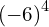 {\left(-6\right)}^{4}