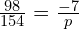 \frac{98}{154}=\frac{-7}{p}